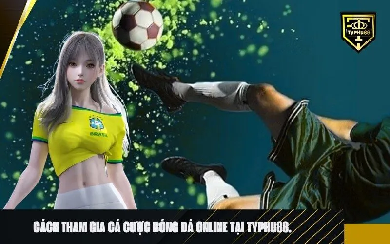 Cách tham gia cá cược bóng đá online tại typhu88.