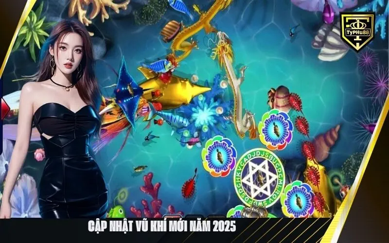 Cập nhật vũ khí mới năm 2025