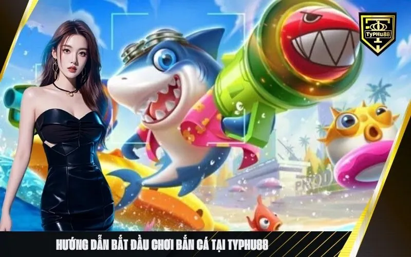 Hướng dẫn Bắt đầu chơi Bắn Cá tại Typhu88..