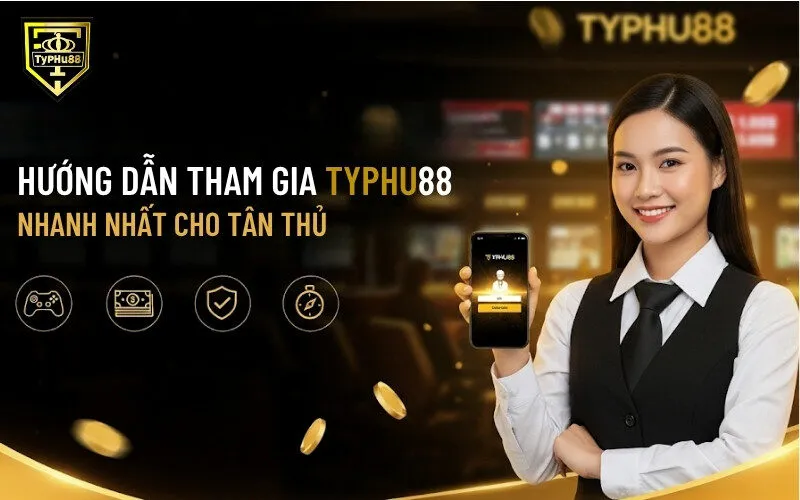 Hướng Dẫn Tham Gia Typhu88 Nhanh Nhất Cho Tân Thủ