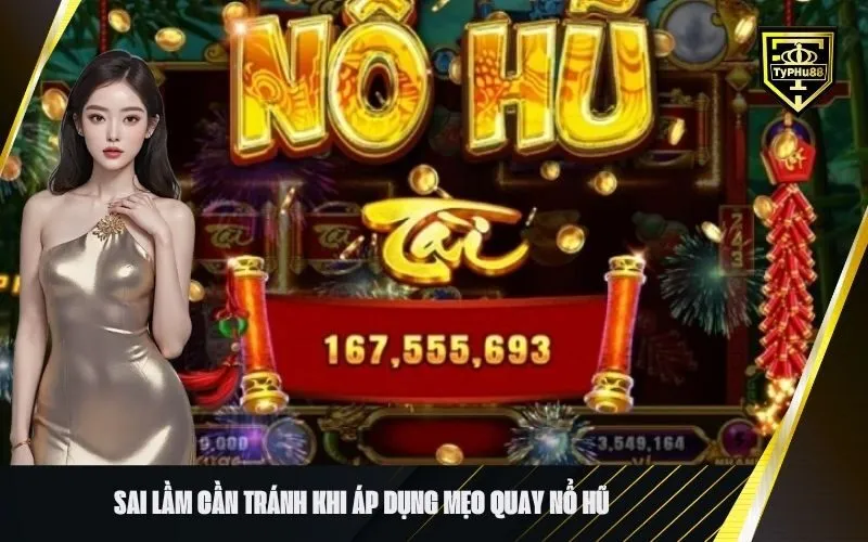 Sai Lầm Cần Tránh Khi Áp Dụng Mẹo Quay Nổ Hũ
