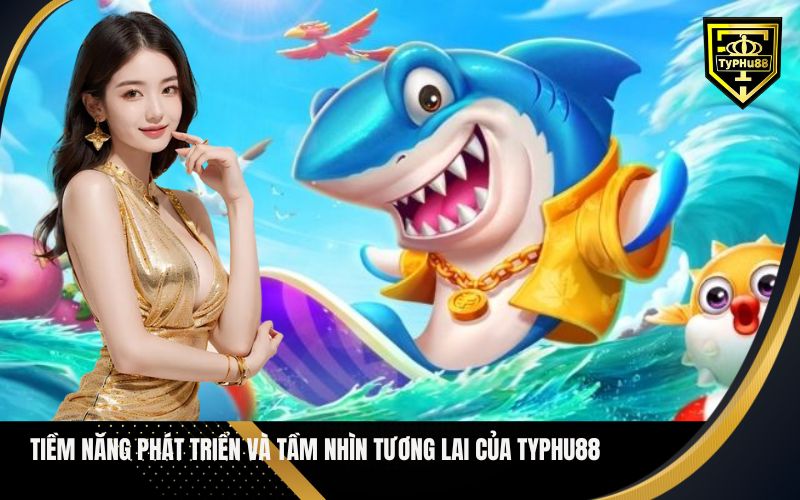 Tiềm Năng Phát Triển và Tầm Nhìn Tương Lai Của Typhu88
